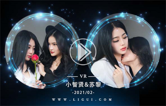 [Ligui丽柜] 2021.02.16 VR视频《双生花意思情缘》小智贤&苏黎